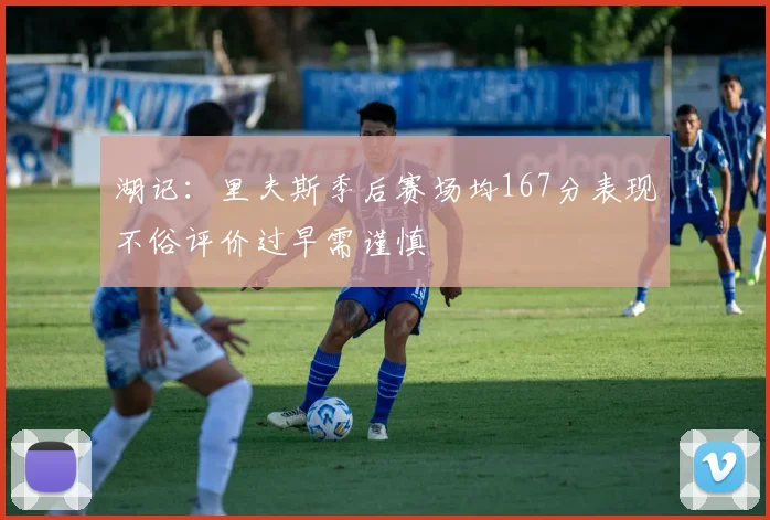 湖记：里夫斯季后赛场均167分表现不俗评价过早需谨慎
