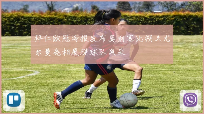 拜仁欧冠海报发布奥利塞比朔夫尤尔曼亮相展现球队风采